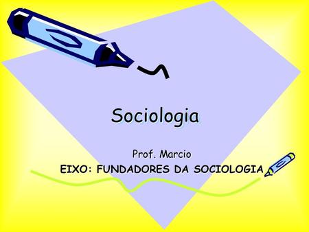Prof. Marcio EIXO: FUNDADORES DA SOCIOLOGIA