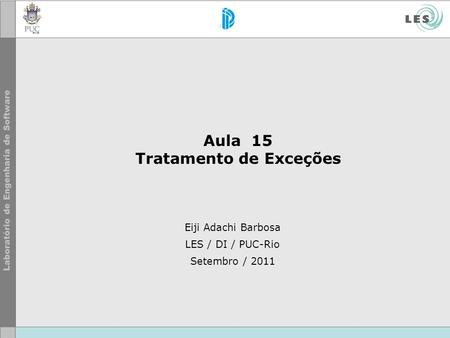 Eiji Adachi Barbosa LES / DI / PUC-Rio Setembro / 2011 Aula 15 Tratamento de Exceções.