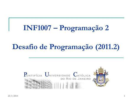 25/1/20141 INF1007 – Programação 2 Desafio de Programação (2011.2)
