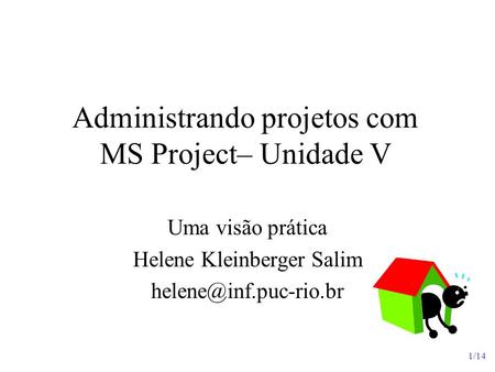 1/14 Administrando projetos com MS Project– Unidade V Uma visão prática Helene Kleinberger Salim