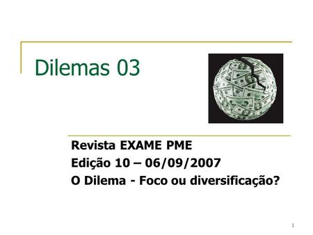 1 Dilemas 03 Revista EXAME PME Edição 10 – 06/09/2007 O Dilema - Foco ou diversificação?