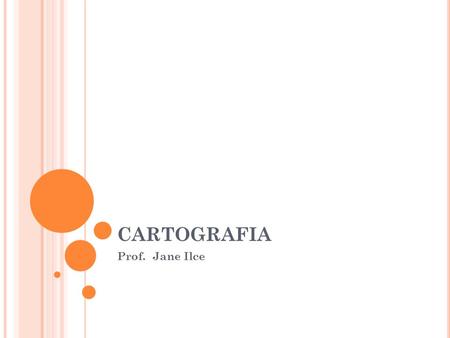 CARTOGRAFIA Prof. Jane Ilce.