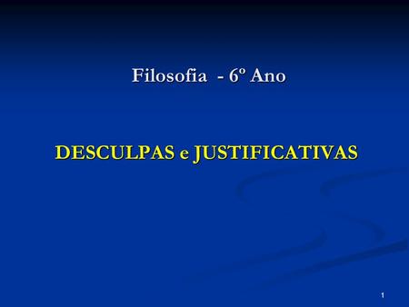 Filosofia - 6º Ano DESCULPAS e JUSTIFICATIVAS