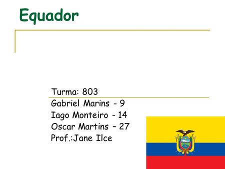 Equador Turma: 803 Gabriel Marins - 9 Iago Monteiro - 14