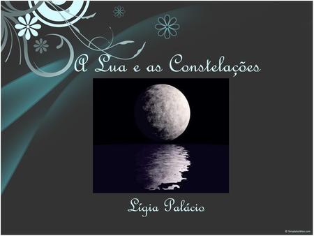 A Lua e as Constelações Lígia Palácio.