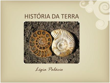 HISTÓRIA DA TERRA Lígia Palácio.