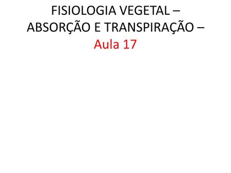 FISIOLOGIA VEGETAL – ABSORÇÃO E TRANSPIRAÇÃO – Aula 17