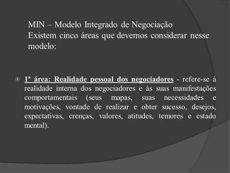 MIN – Modelo Integrado de Negociação Existem cinco áreas que devemos considerar nesse modelo: 1ª área: Realidade pessoal dos negociadores - refere-se à.