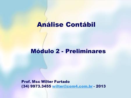 Análise Contábil Módulo 2 - Preliminares Prof. Msc Wilter Furtado (34) 9973.3455 -