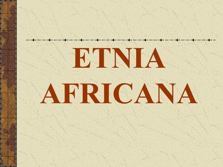ETNIA AFRICANA. ETNIA AFRICANA Originário da África, eram principalmente agricultores, criadores de gado, técnicos de mineração, artífices. Não puderam.