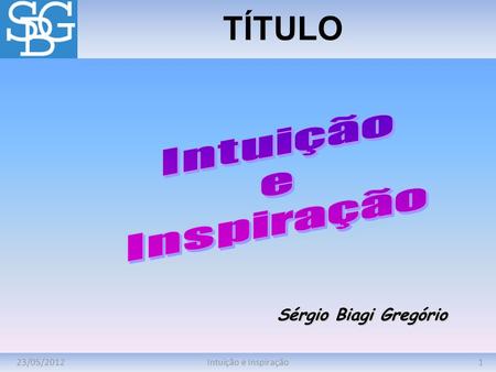 TÍTULO Intuição e Inspiração Sérgio Biagi Gregório 23/05/2012