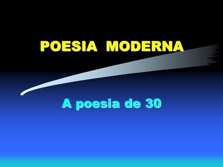POESIA MODERNA A poesia de 30.