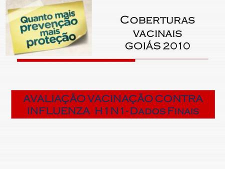 AVALIAÇÃO VACINAÇÃO CONTRA INFLUENZA H1N1- Dados Finais Coberturas vacinais GOIÁS 2010.