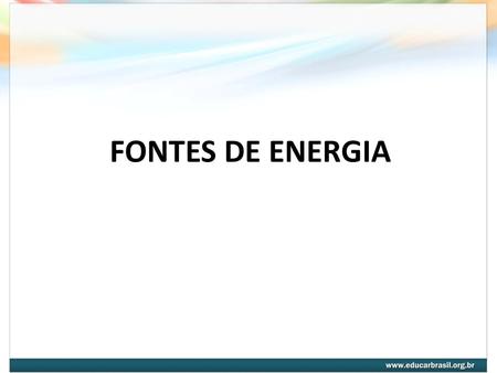 FONTES DE ENERGIA.