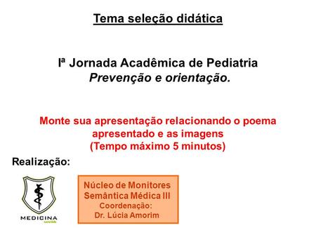 Tema seleção didática Iª Jornada Acadêmica de Pediatria Prevenção e orientação. Realização: Núcleo de Monitores Semântica Médica III Coordenação: Dr. Lúcia.