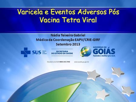 Varicela e Eventos Adversos Pós Vacina Tetra Viral Nádia Teixeira Gabriel Médica da Coordenação EAPV/CRIE-GIRF Setembro 2013.