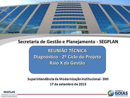 Secretaria de Gestão e Planejamento - SEGPLAN Superintendência de Modernização Institucional - SMI 17 de setembro de 2013 REUNIÃO TÉCNICA Diagnóstico -