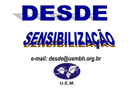E-mail: desde@uembh.org.br SENSIBILIZAÇÃO e-mail: desde@uembh.org.br.