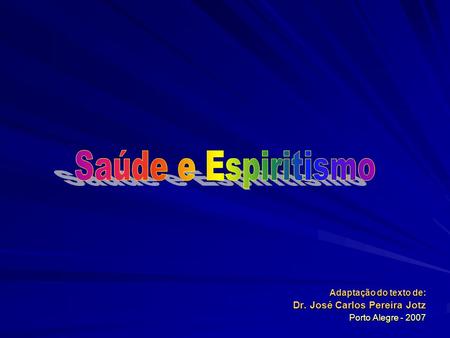 Saúde e Espiritismo Dr. José Carlos Pereira Jotz