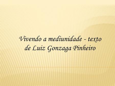 Vivendo a mediunidade - texto de Luiz Gonzaga Pinheiro