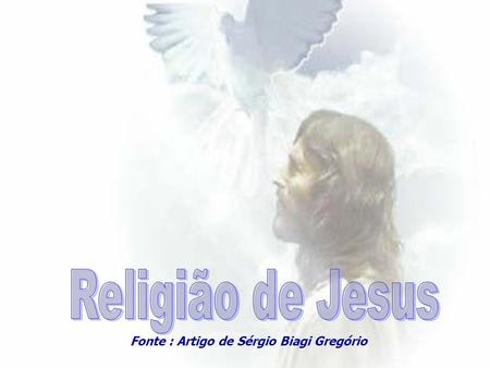 Religião de Jesus Fonte : Artigo de Sérgio Biagi Gregório.