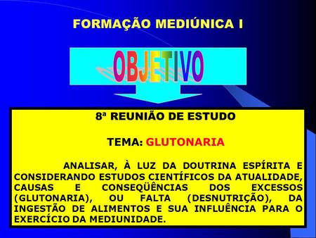 OBJETIVO FORMAÇÃO MEDIÚNICA I 8ª REUNIÃO DE ESTUDO TEMA: GLUTONARIA