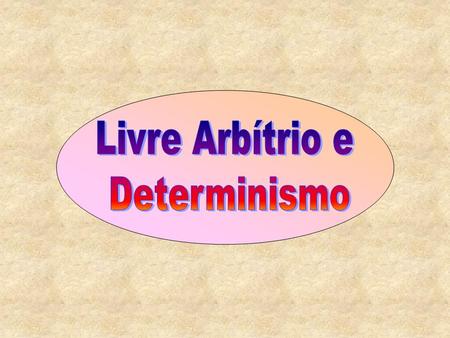 Livre Arbítrio e Determinismo.