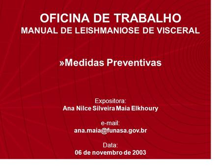 Expositora: Ana Nilce Silveira Maia Elkhoury   Data: 06 de novembro de 2003 OFICINA DE TRABALHO MANUAL DE LEISHMANIOSE DE.