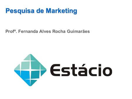 Pesquisa de Marketing Profª. Fernanda Alves Rocha Guimarães.