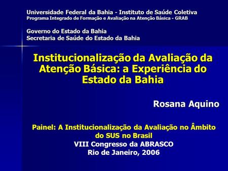Universidade Federal da Bahia - Instituto de Saúde Coletiva Programa Integrado de Formação e Avaliação na Atenção Básica - GRAB Governo do Estado da.
