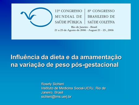 Influência da dieta e da amamentação na variação de peso pós-gestacional Rosely Sichieri Instituto de Medicina Social-UERJ, Rio de Janeiro, Brasil sichieri@ims.uerj.br.