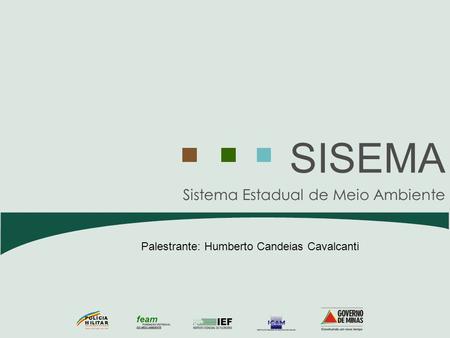 Sistema Estadual de Meio Ambiente SISEMA Palestrante: Humberto Candeias Cavalcanti.