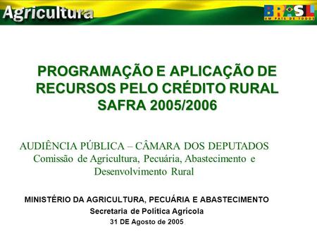PROGRAMAÇÃO E APLICAÇÃO DE RECURSOS PELO CRÉDITO RURAL SAFRA 2005/2006 MINISTÉRIO DA AGRICULTURA, PECUÁRIA E ABASTECIMENTO Secretaria de Política Agrícola.