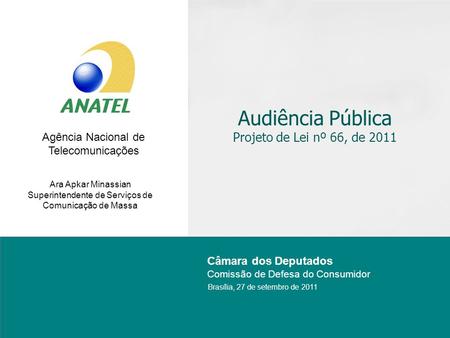 Agência Nacional de Telecomunicações Audiência Pública Projeto de Lei nº 66, de 2011 Câmara dos Deputados Comissão de Defesa do Consumidor Brasília, 27.