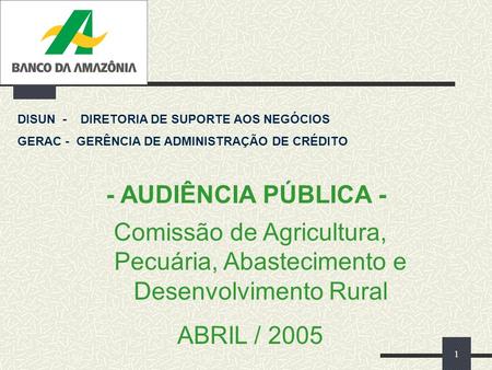 1 - AUDIÊNCIA PÚBLICA - DISUN - DIRETORIA DE SUPORTE AOS NEGÓCIOS GERAC - GERÊNCIA DE ADMINISTRAÇÃO DE CRÉDITO Comissão de Agricultura, Pecuária, Abastecimento.
