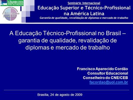 A Educação Técnico-Profissional no Brasil – garantia de qualidade, revalidação de diplomas e mercado de trabalho Francisco Aparecido Cordão Consultor Educacional.
