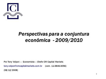 1 Perspectivas para a conjuntura econômica - 2009/2010 Por Tony Volpon – Economista – Chefe CM Capital Markets (com.