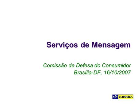 Serviços de Mensagem Comissão de Defesa do Consumidor Brasília-DF, 16/10/2007.