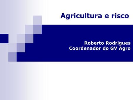 Agricultura e risco Roberto Rodrigues Coordenador do GV Agro.