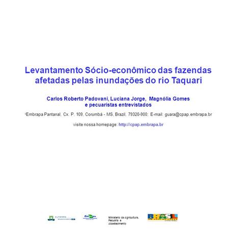 Levantamento Sócio-econômico das fazendas afetadas pelas inundações do rio Taquari Carlos Roberto Padovani, Luciana Jorge, Magnólia Gomes e pecuaristas.