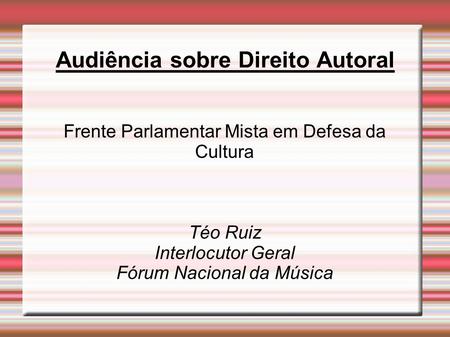 Audiência sobre Direito Autoral Frente Parlamentar Mista em Defesa da Cultura Téo Ruiz Interlocutor Geral Fórum Nacional da Música.
