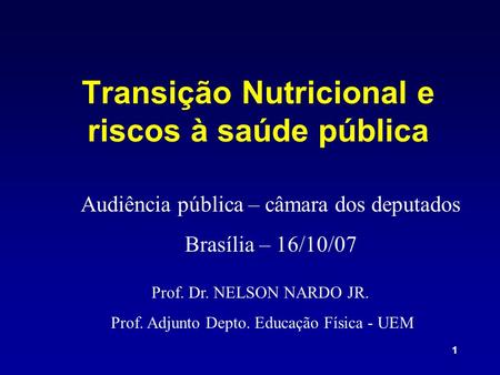 1 Transição Nutricional e riscos à saúde pública Prof. Dr. NELSON NARDO JR. Prof. Adjunto Depto. Educação Física - UEM Audiência pública – câmara dos deputados.