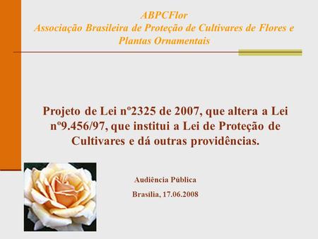 ABPCFlor Associação Brasileira de Proteção de Cultivares de Flores e Plantas Ornamentais Projeto de Lei nº2325 de 2007, que altera a Lei nº9.456/97, que.