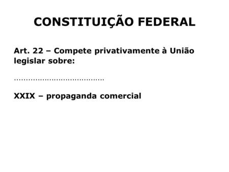 CONSTITUIÇÃO FEDERAL Art. 22 – Compete privativamente à União