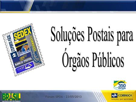 Soluções Postais para Órgãos Públicos Fórum SPOA – 23/05/2013.