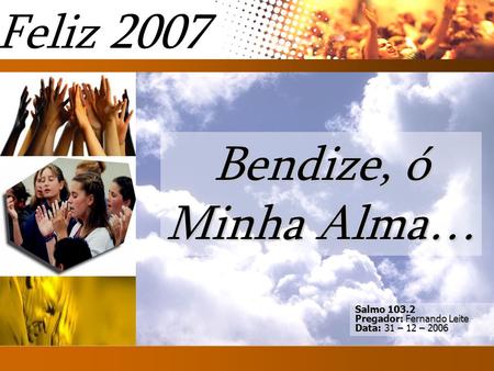 Feliz 2007 Bendize, ó Minha Alma… Introd Salmo 103.2