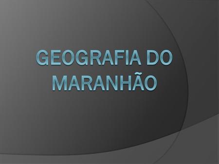GEOGRAFIA DO MARANHÃO.