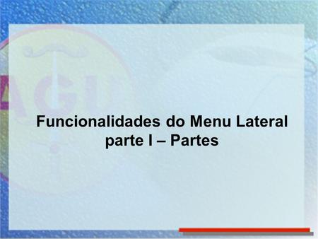 Funcionalidades do Menu Lateral parte I – Partes.