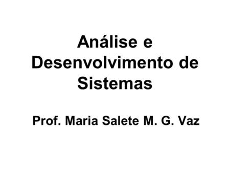 Análise e Desenvolvimento de Sistemas Prof. Maria Salete M. G. Vaz.