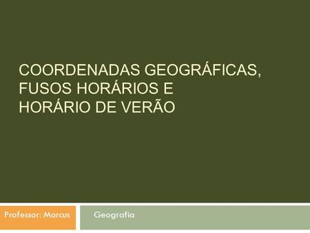 COORDENADAS GEOGRÁFICAS, FUSOS HORÁRIOS E HORÁRIO DE VERÃO